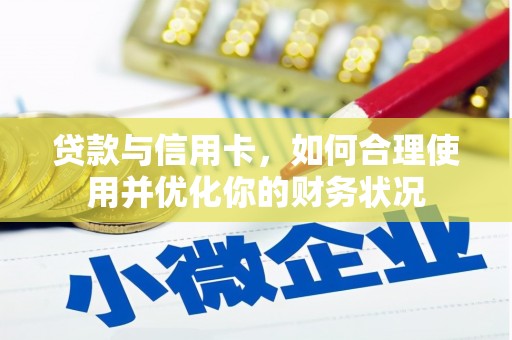 西区贷款与信用卡，如何合理使用并优化你的财务状况