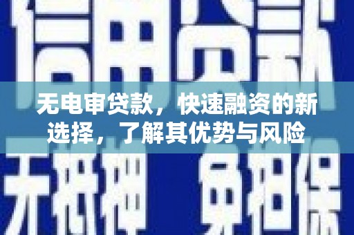 西区无电审贷款，快速融资的新选择，了解其优势与风险