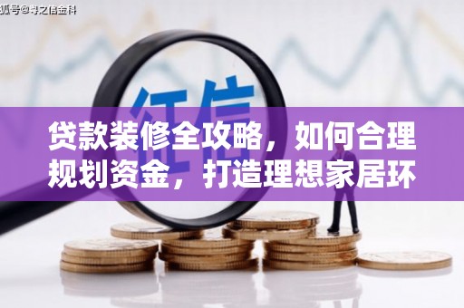 西区贷款装修全攻略，如何合理规划资金，打造理想家居环境