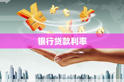 西区银行贷款利率