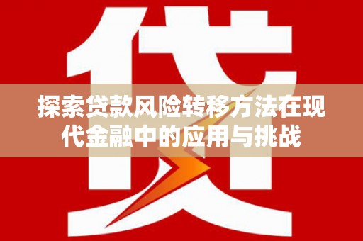 西区探索贷款风险转移方法在现代金融中的应用与挑战