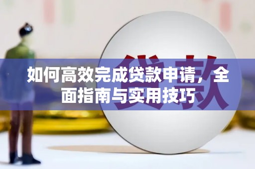 西区如何高效完成贷款申请，全面指南与实用技巧