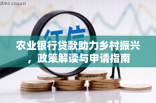 西区农业银行贷款助力乡村振兴，政策解读与申请指南