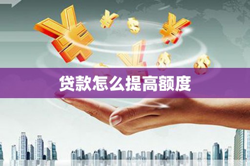 西区贷款怎么提高额度
