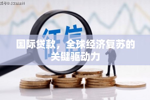 西区国际贷款，全球经济复苏的关键驱动力