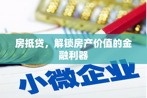 西区房抵贷，解锁房产价值的金融利器