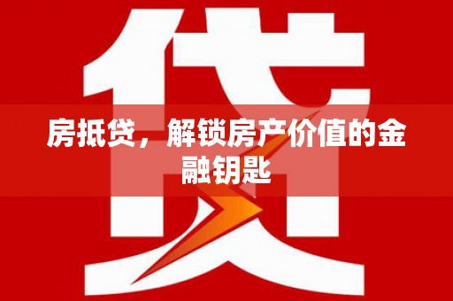 西区房抵贷，解锁房产价值的金融钥匙