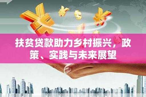 西区扶贫贷款助力乡村振兴，政策、实践与未来展望