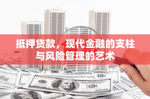 西区抵押贷款，现代金融的支柱与风险管理的艺术