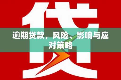 西区逾期贷款，风险、影响与应对策略