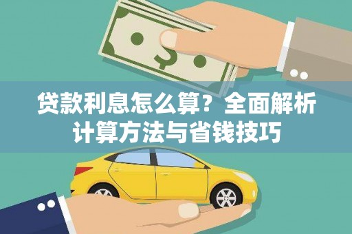 西区贷款利息怎么算？全面解析计算方法与省钱技巧