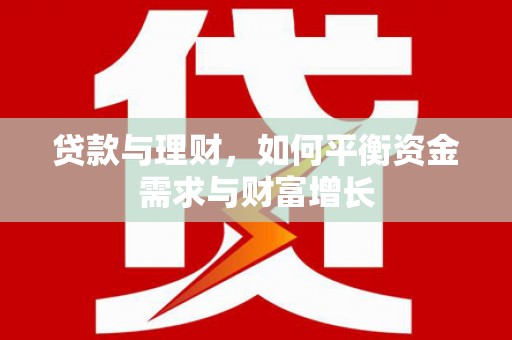 西区贷款与理财，如何平衡资金需求与财富增长