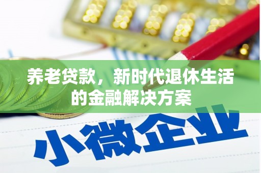 西区养老贷款，新时代退休生活的金融解决方案