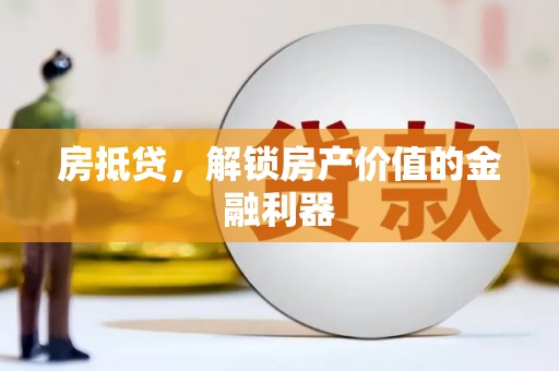 西区房抵贷，解锁房产价值的金融利器
