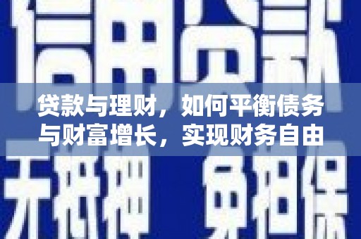 西区贷款与理财，如何平衡债务与财富增长，实现财务自由
