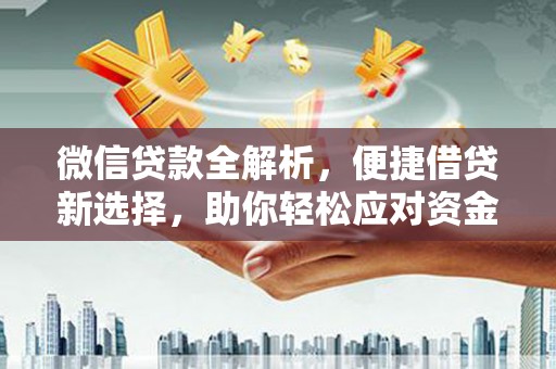 西区微信贷款全解析，便捷借贷新选择，助你轻松应对资金需求